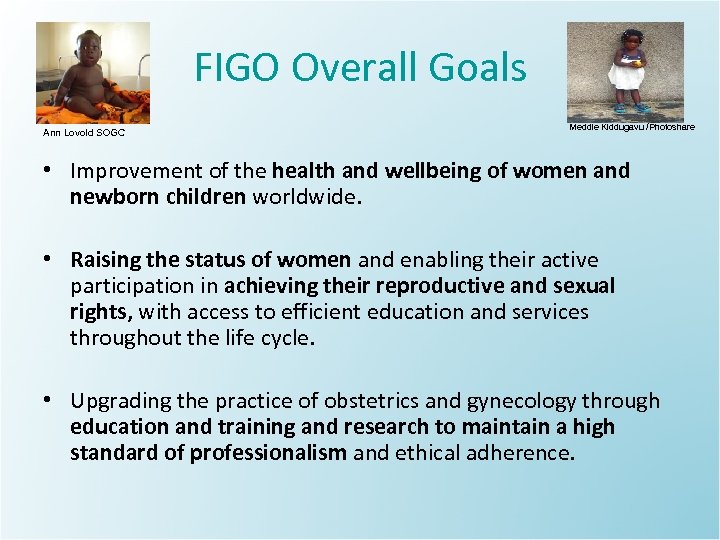 FIGO Overall Goals Ann Lovold SOGC Meddie Kiddugavu /Photoshare • Improvement of the health