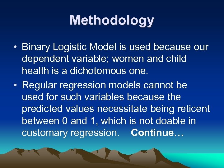 Methodology • Binary Logistic Model is used because our dependent variable; women and child