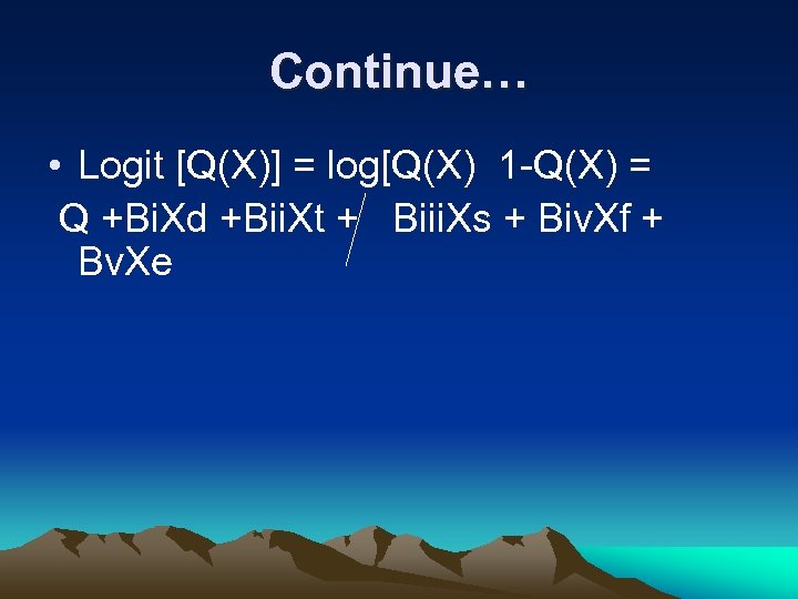 Continue… • Logit [Q(X)] = log[Q(X) 1 -Q(X) = Q +Bi. Xd +Bii. Xt