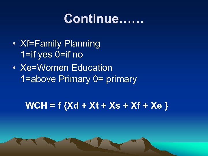 Continue…… • Xf=Family Planning 1=if yes 0=if no • Xe=Women Education 1=above Primary 0=