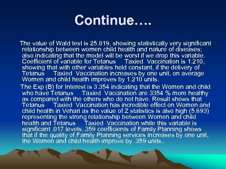 Continue…. The value of Wald test is 25. 819, showing statistically very significant relationship