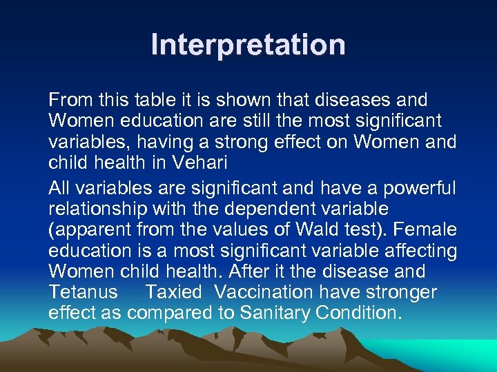Interpretation From this table it is shown that diseases and Women education are still