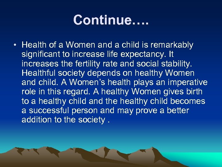 Continue…. • Health of a Women and a child is remarkably significant to increase