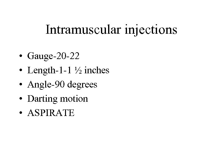 Intramuscular injections • • • Gauge-20 -22 Length-1 -1 ½ inches Angle-90 degrees Darting