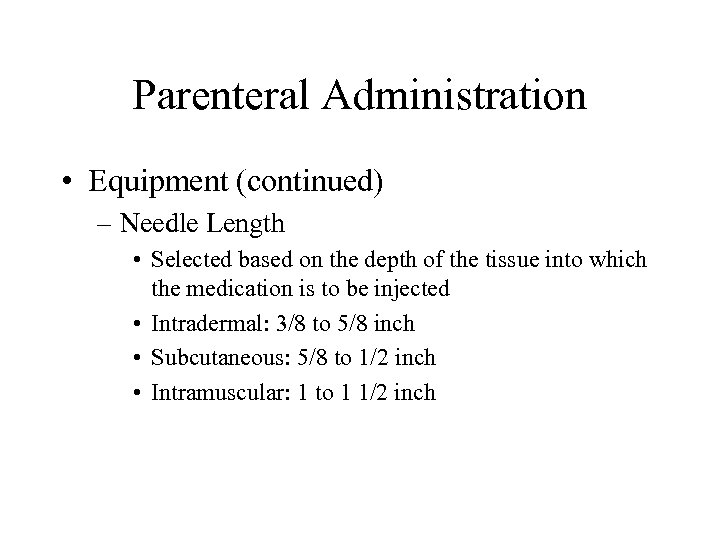 Parenteral Administration • Equipment (continued) – Needle Length • Selected based on the depth