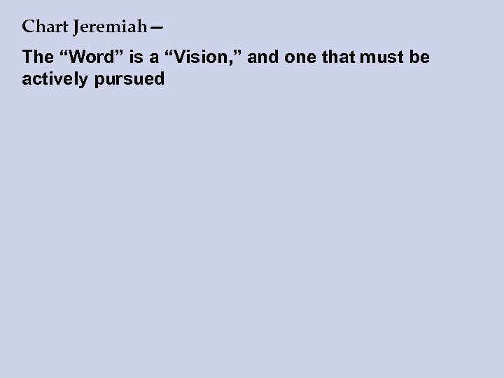 Chart Jeremiah— The “Word” is a “Vision, ” and one that must be actively