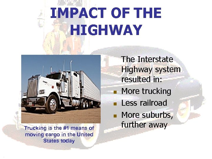 IMPACT OF THE HIGHWAY n n n Trucking is the #1 means of moving