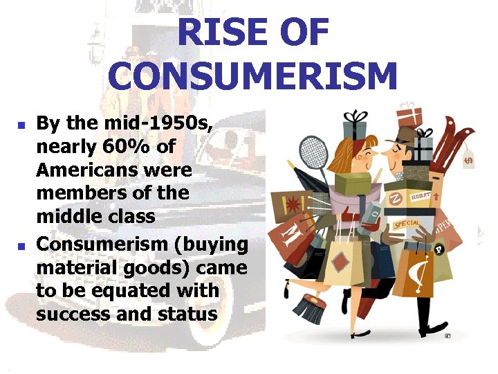 RISE OF CONSUMERISM n n By the mid-1950 s, nearly 60% of Americans were