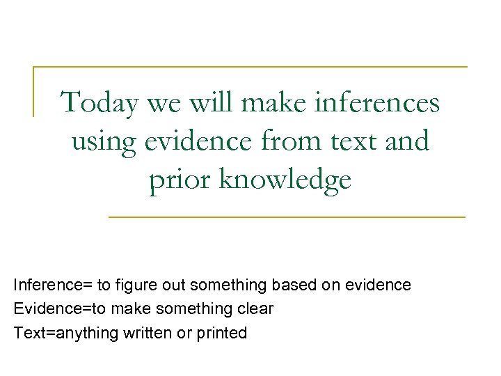 Today we will make inferences using evidence from text and prior knowledge Inference= to