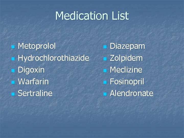 Medication List n n n Metoprolol Hydrochlorothiazide Digoxin Warfarin Sertraline n n n Diazepam