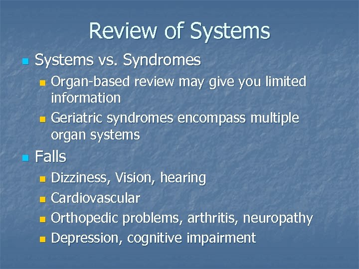 Review of Systems n Systems vs. Syndromes Organ-based review may give you limited information