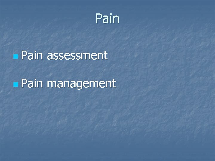 Pain n Pain assessment n Pain management 