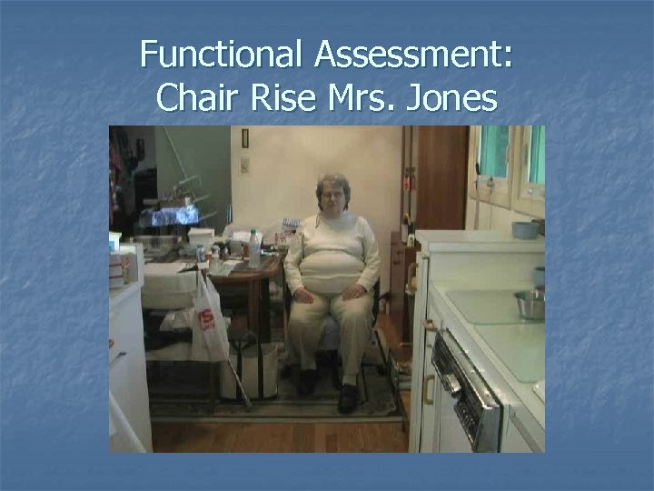Functional Assessment: Chair Rise Mrs. Jones 