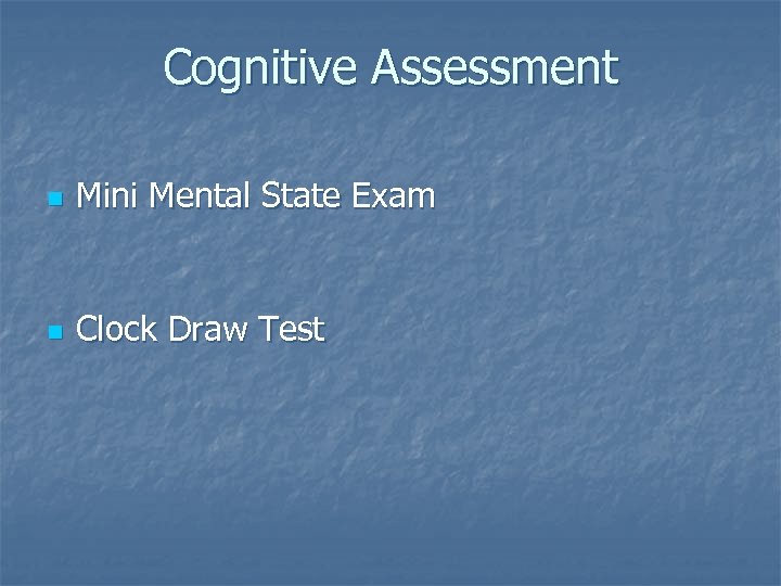 Cognitive Assessment n Mini Mental State Exam n Clock Draw Test 