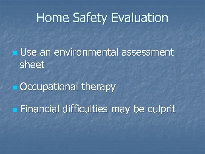 Home Safety Evaluation n Use an environmental assessment sheet n Occupational therapy n Financial