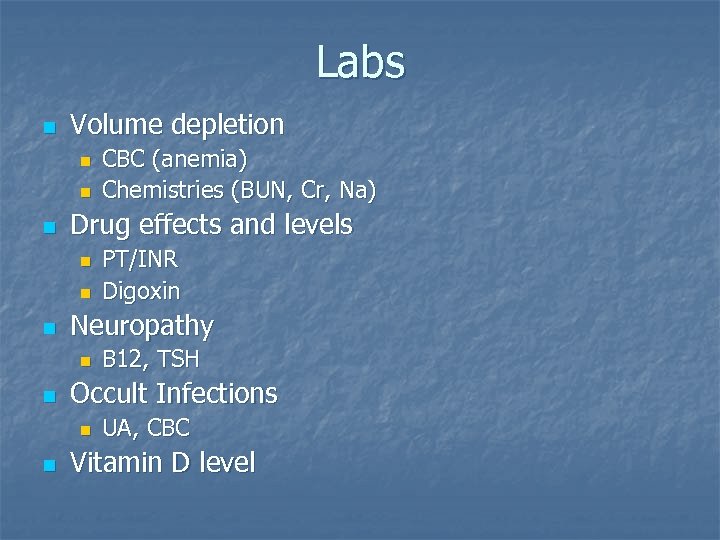 Labs n Volume depletion n Drug effects and levels n n n B 12,