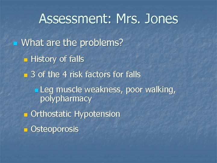 Assessment: Mrs. Jones n What are the problems? n History of falls n 3
