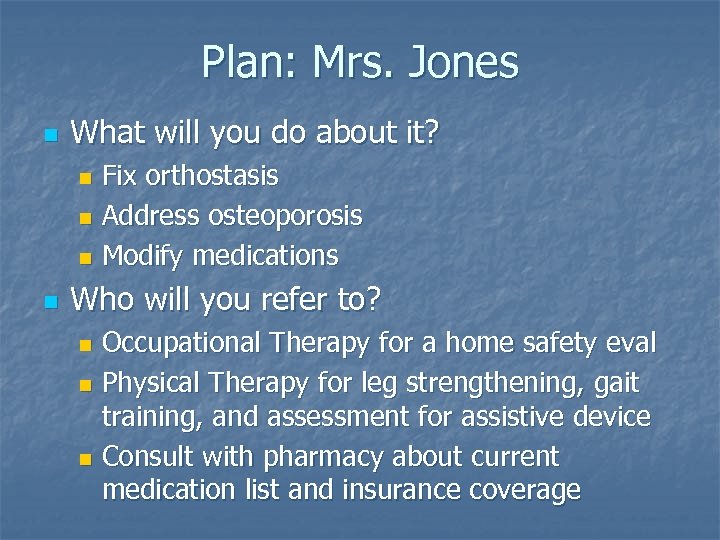 Plan: Mrs. Jones n What will you do about it? Fix orthostasis n Address
