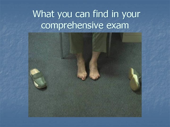 What you can find in your comprehensive exam If you take their shoes off!