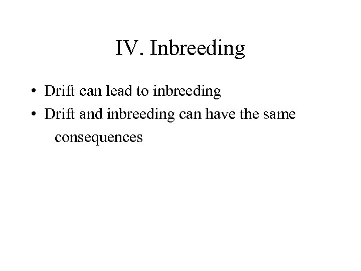 IV. Inbreeding • Drift can lead to inbreeding • Drift and inbreeding can have