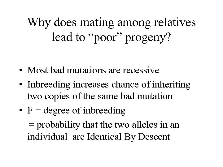 Why does mating among relatives lead to “poor” progeny? • Most bad mutations are