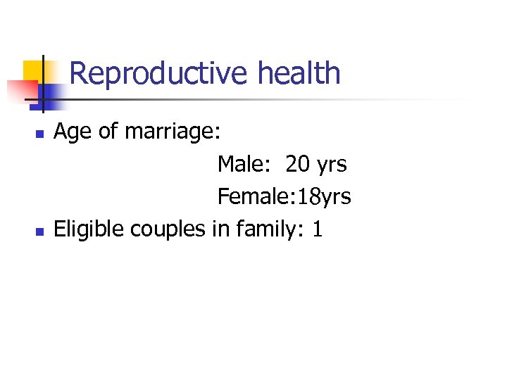 Reproductive health n n Age of marriage: Male: 20 yrs Female: 18 yrs Eligible