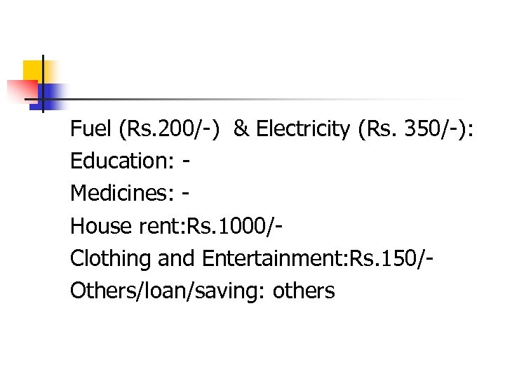 Fuel (Rs. 200/-) & Electricity (Rs. 350/-): Education: Medicines: House rent: Rs. 1000/Clothing and