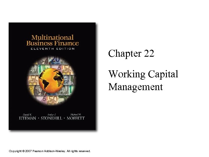 Chapter 22 Working Capital Management Copyright © 2007 Pearson Addison-Wesley. All rights reserved. 