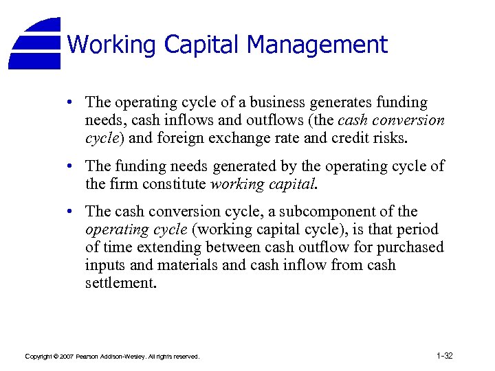 Working Capital Management • The operating cycle of a business generates funding needs, cash