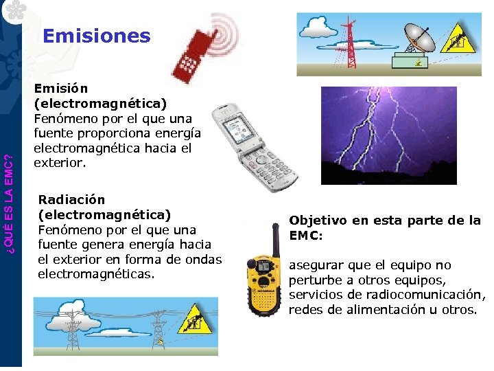 ¿QUÉ ES LA EMC? Emisiones Emisión (electromagnética) Fenómeno por el que una fuente proporciona