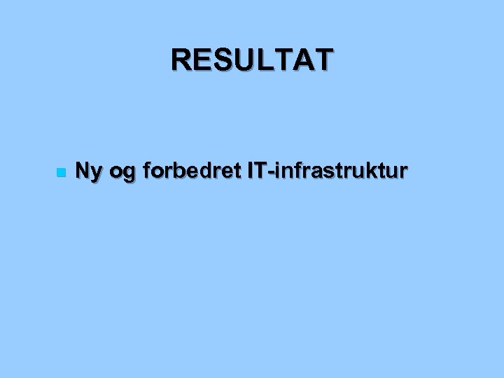 RESULTAT n Ny og forbedret IT-infrastruktur 