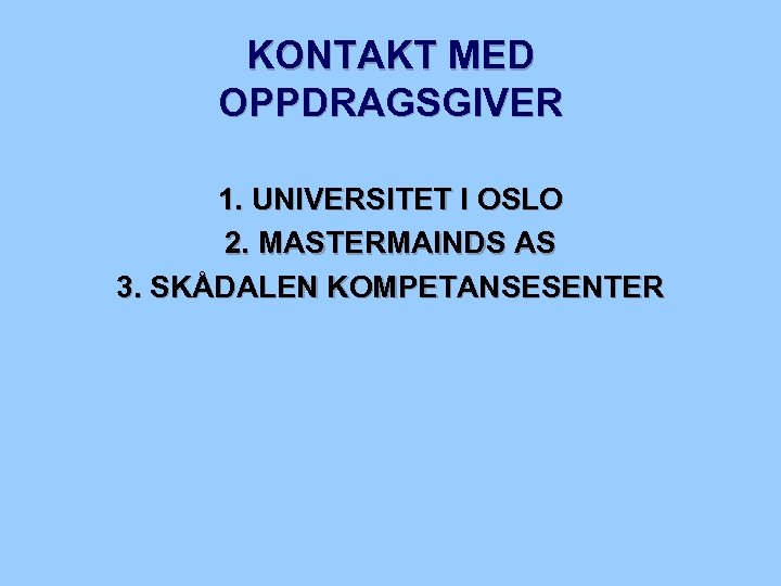 KONTAKT MED OPPDRAGSGIVER 1. UNIVERSITET I OSLO 2. MASTERMAINDS AS 3. SKÅDALEN KOMPETANSESENTER 