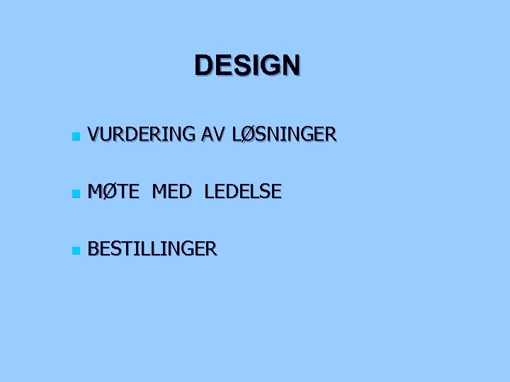 DESIGN n VURDERING AV LØSNINGER n MØTE MED LEDELSE n BESTILLINGER 