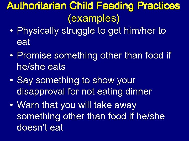 Authoritarian Child Feeding Practices (examples) • Physically struggle to get him/her to eat •