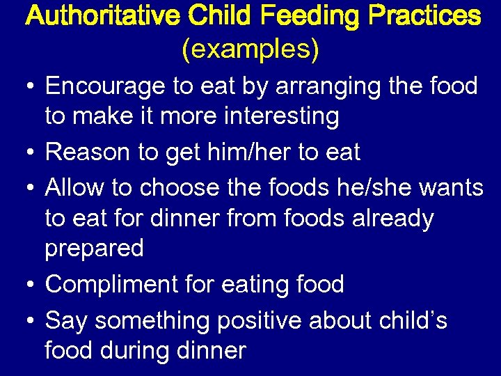 Authoritative Child Feeding Practices (examples) • Encourage to eat by arranging the food to