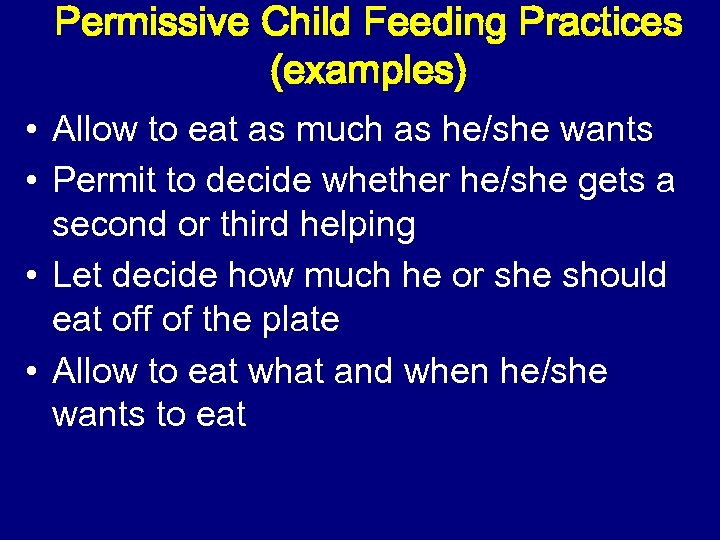 Permissive Child Feeding Practices (examples) • Allow to eat as much as he/she wants
