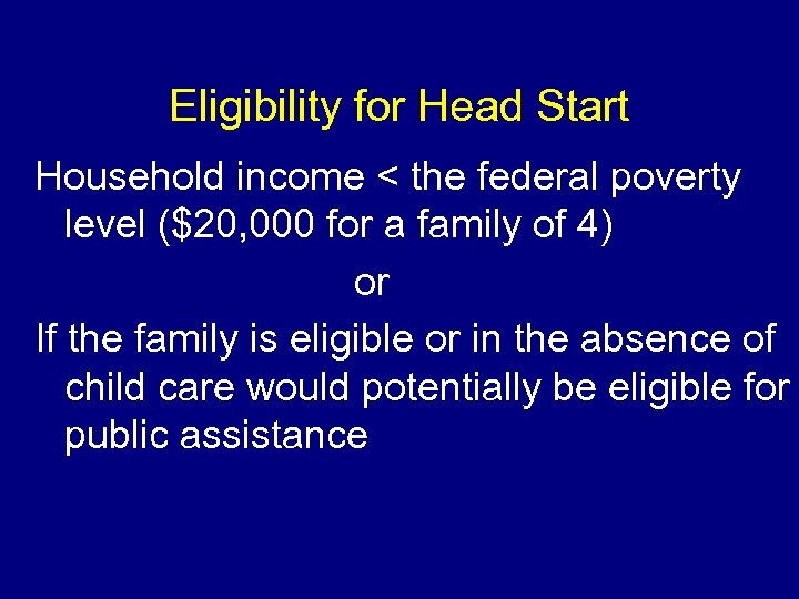 Eligibility for Head Start Household income < the federal poverty level ($20, 000 for