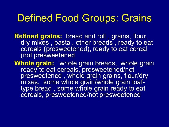 Defined Food Groups: Grains Refined grains: bread and roll , grains, flour, dry mixes