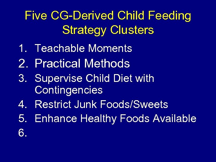 Five CG-Derived Child Feeding Strategy Clusters 1. Teachable Moments 2. Practical Methods 3. Supervise