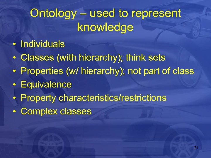 Ontology – used to represent knowledge • • • Individuals Classes (with hierarchy); think