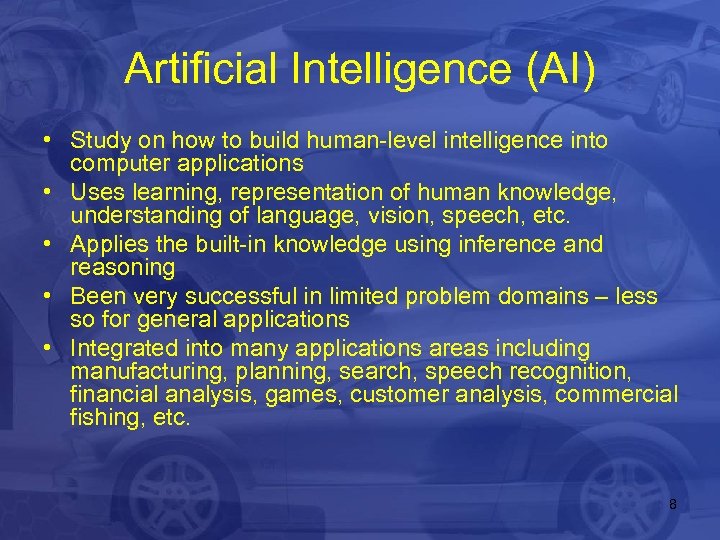 Artificial Intelligence (AI) • Study on how to build human-level intelligence into computer applications