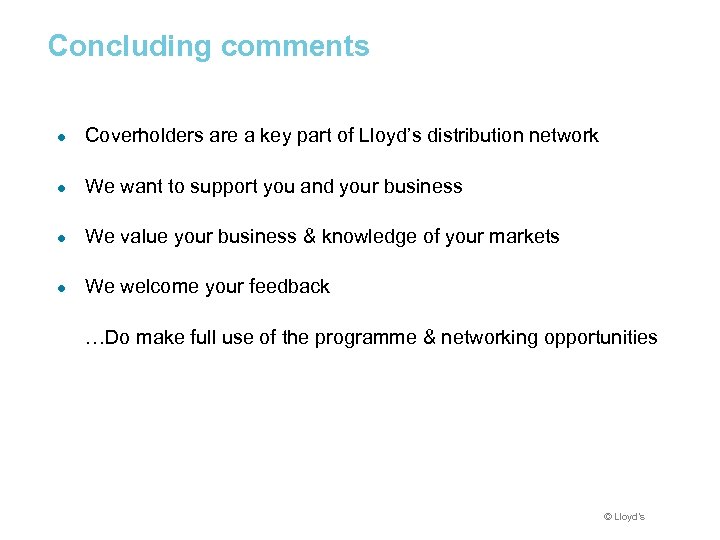 Concluding comments ● Coverholders are a key part of Lloyd’s distribution network ● We