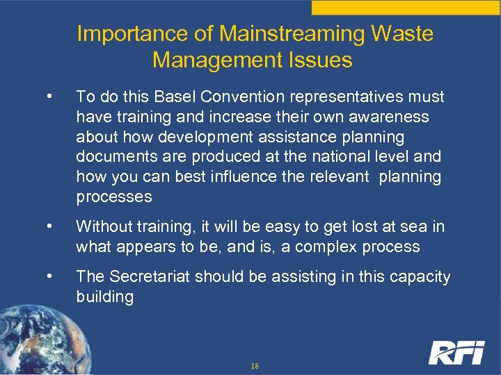 Importance of Mainstreaming Waste Management Issues • To do this Basel Convention representatives must