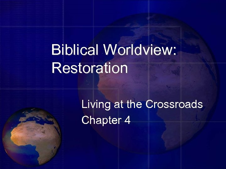 Biblical Worldview: Restoration Living at the Crossroads Chapter 4 