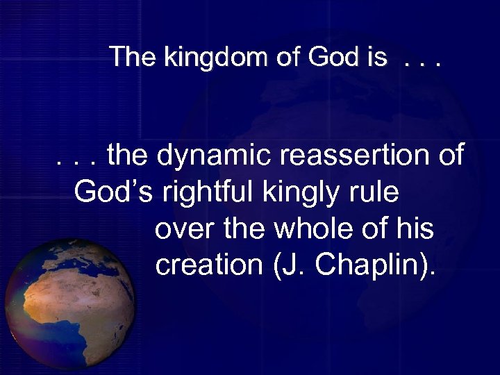 The kingdom of God is. . . the dynamic reassertion of God’s rightful kingly