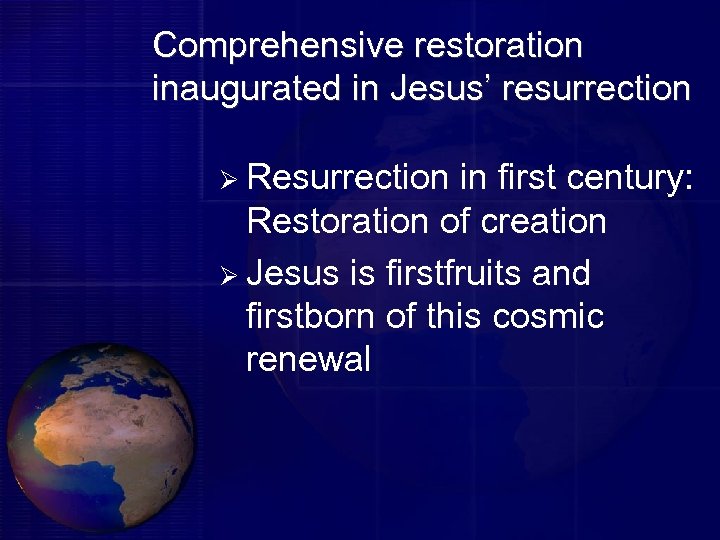 Comprehensive restoration inaugurated in Jesus’ resurrection Ø Resurrection in first century: Restoration of creation