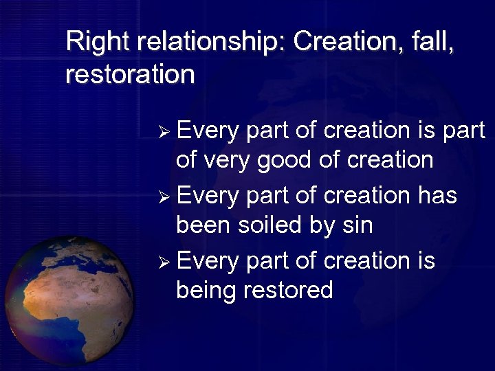 Right relationship: Creation, fall, restoration Ø Every part of creation is part of very