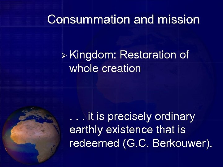 Consummation and mission Ø Kingdom: Restoration of whole creation . . . it is