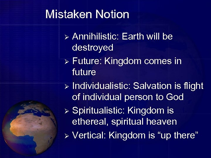 Mistaken Notion Annihilistic: Earth will be destroyed Ø Future: Kingdom comes in future Ø