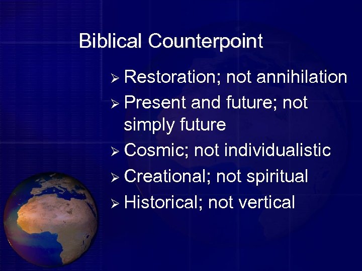 Biblical Counterpoint Ø Restoration; not annihilation Ø Present and future; not simply future Ø